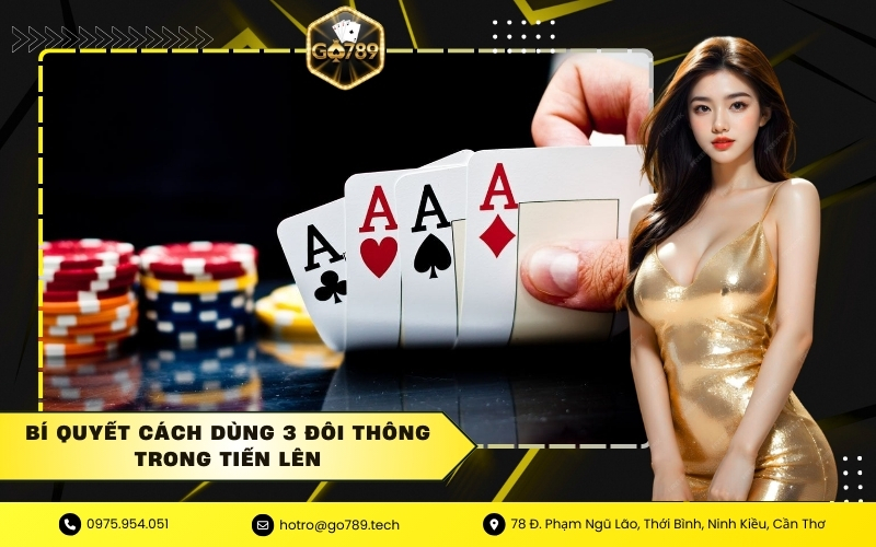 Bí quyết cách dùng 3 đôi thông trong tiến lên