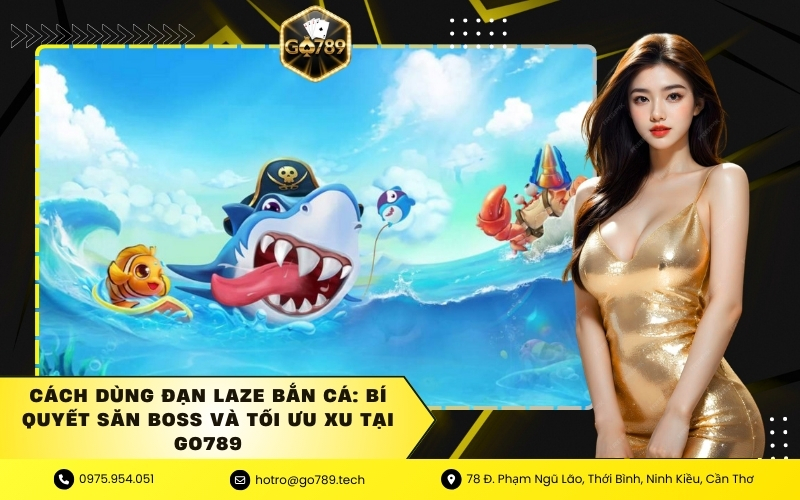 Cách Dùng Đạn Laze Bắn Cá: Bí Quyết Săn Boss Và Tối Ưu Xu Tại GO789