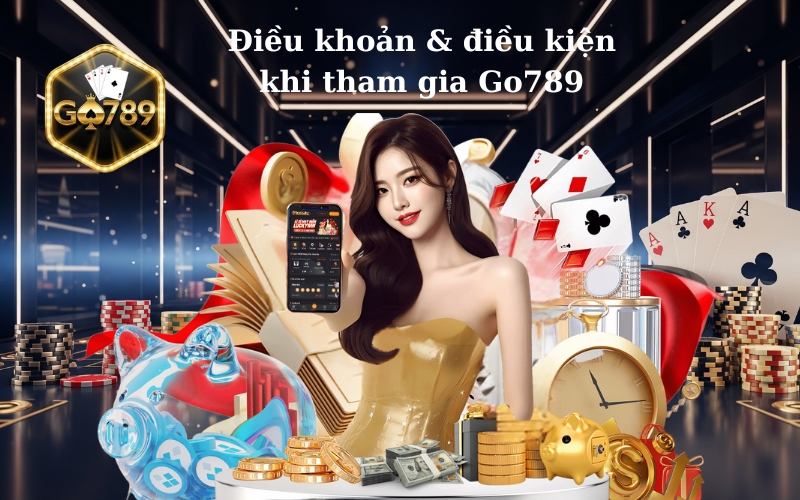 Điều khoản & điều kiện khi tham gia Go789