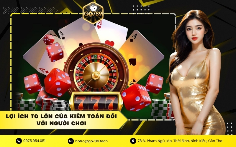 Lợi ích to lớn của kiểm toán đối với người chơi