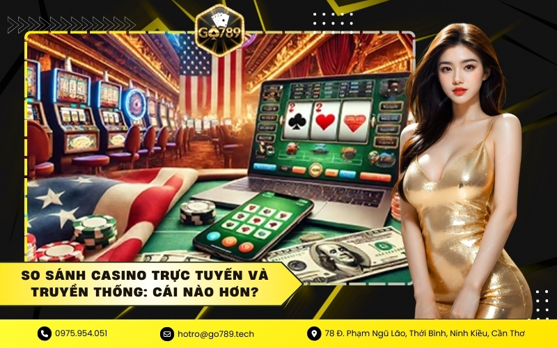 So Sánh Casino Trực Tuyến và Truyền Thống: Cái Nào Hơn?