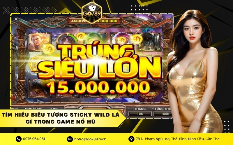 Tìm Hiểu Biểu Tượng Sticky Wild Là Gì Trong Game Nổ Hũ
