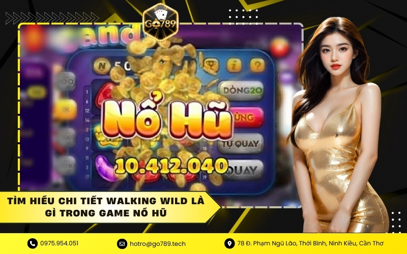 Tìm Hiểu Chi Tiết Walking Wild Là Gì Trong Game Nổ Hũ