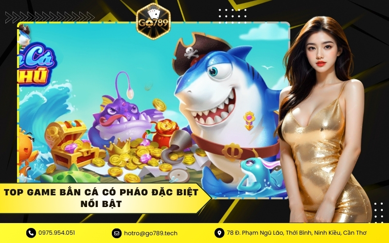 Top Game Bắn Cá Có Pháo Đặc Biệt Nổi Bật