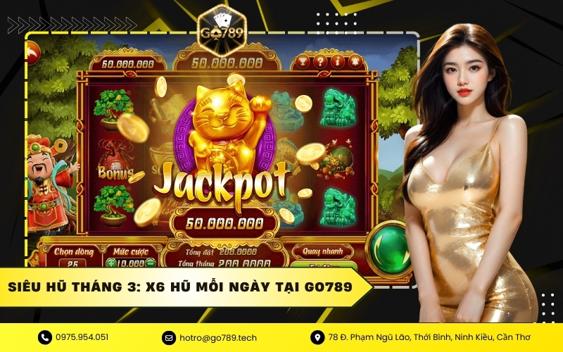 Siêu hũ tháng 3: X6 hũ mỗi ngày tại Go789