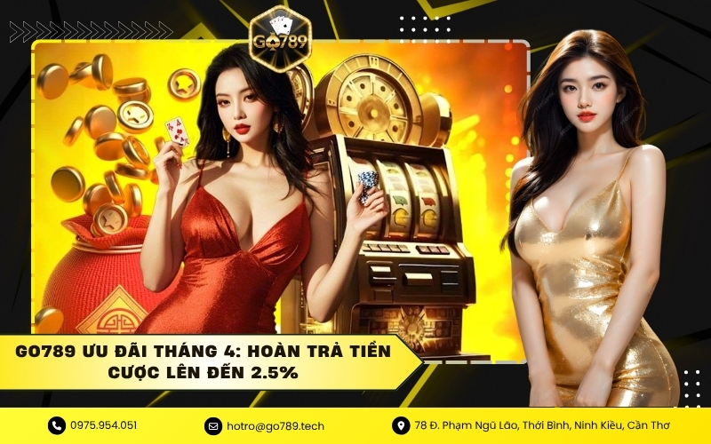 GO789 Ưu Đãi Tháng 4: Hoàn Trả Tiền Cược Lên Đến 2.5%